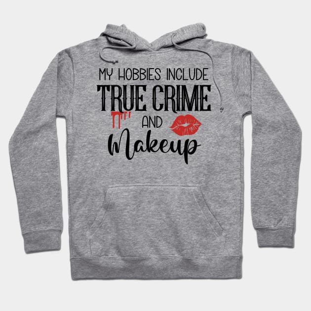 My Hobbies Include True Crime and Makeup Hoodie by CB Creative Images